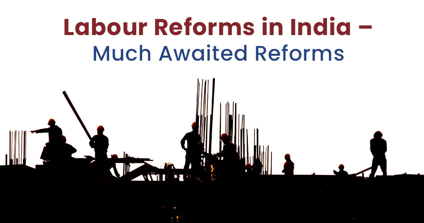 Labour Reforms in India – Much Awaited Reforms