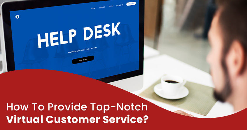 How To Provide Top-Notch Virtual Customer Service?