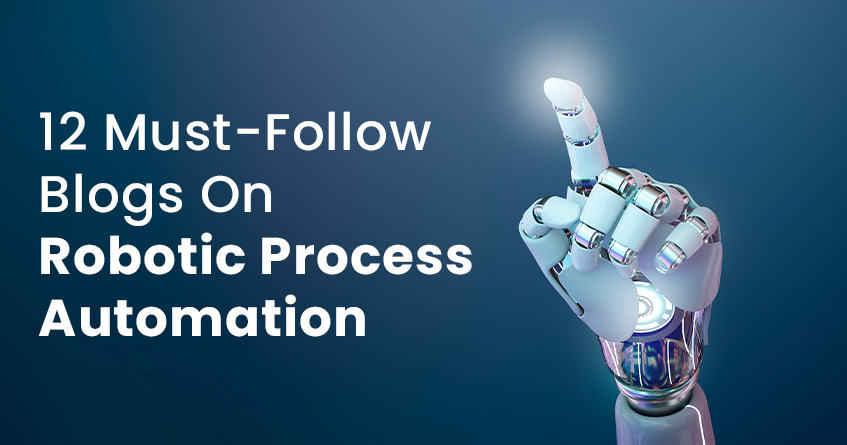 12 Must-Follow Blogs On Robotic Process Automation