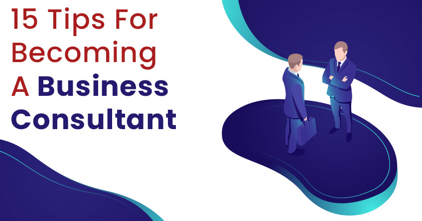 15 Tips for Becoming a Business Consultant